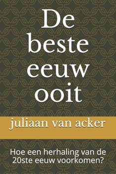 Paperback De beste eeuw ooit: Hoe een herhaling van de 20ste eeuw voorkomen? [Dutch] Book