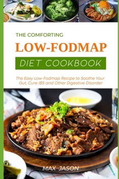 The Comforting Low-Fodmap Diet Cookbook: The Easy Low-Fodmap Recipe to Soothe Your Gut, Cure IBS and Other Digestive Disorder