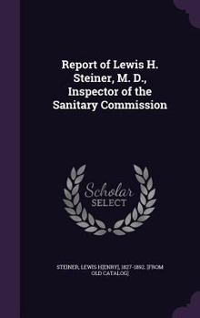 Hardcover Report of Lewis H. Steiner, M. D., Inspector of the Sanitary Commission Book