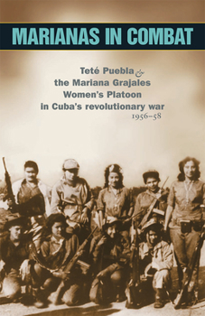 Paperback Marianas in Combat: Teté Puebla and the Mariana Grajales Women's Platoon in Cuba's Revolutionary War 1956-58 Book