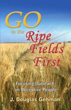 Paperback Go to the Ripe Fields First!: Focusing Outreach on Receptive People Book