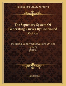 Paperback The Septenary System Of Generating Curves By Continued Motion: Including Sundry Observations On The System (1823) Book