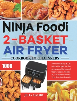 Hardcover Ninja Foodi 2-Basket Air Fryer Cookbook for Beginners: 1000-Days Easy & Delicious Recipes for Beginners and Advanced Users. Easier, Healthier, & Crisp Book