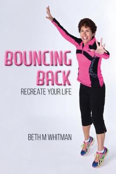 Bouncing Back: Recreate Your Life