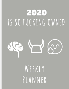 2020 Is So Fucking Owned Weekly Planner: Year At A Glance And Vertical Dated Pages Calendar Organizer