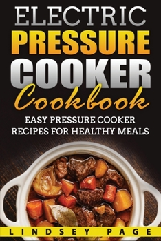 Paperback Electric Pressure Cooker Cookbook: Easy Pressure Cooker Recipes for Healthy Meals Book