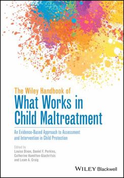 Hardcover The Wiley Handbook of What Works in Child Maltreatment: An Evidence-Based Approach to Assessment and Intervention in Child Protection Book