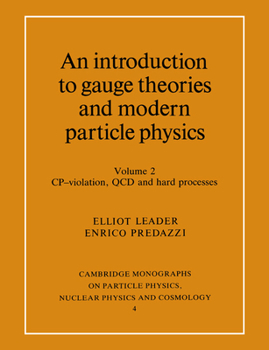 An Introduction to Gauge Theories and Modern Particle Physics - Book #4 of the Cambridge Monographs on Particle Physics, Nuclear Physics and Cosmology