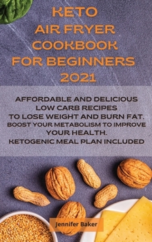 Hardcover Keto Air Fryer Cookbook for Beginners 2021: Affordable and Delicious Low Carb Recipes to Lose Weight and Burn Fat. Boost Your Metabolism to Improve Yo Book