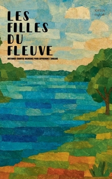 Les Filles Du Fleuve: Histoires Courtes Bilingues Pour Apprendre L'Anglais (French Edition)
