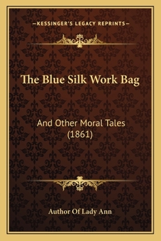 Paperback The Blue Silk Work Bag: And Other Moral Tales (1861) Book