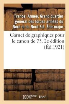 Paperback Carnet de Graphiques Pour Le Canon de 75. 2e Édition: Mise À Jour Au 1er Novembre 1921, Avec Le Rectificatif Et l'Addendum [French] Book
