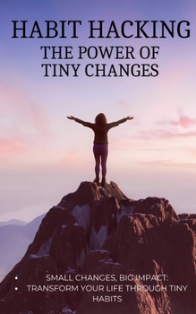Paperback Habit Hacking The Power of Tiny Changes: Small Changes, Big Impact: Transform Your Life Through Tiny Habits Book