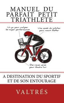 Paperback Manuel du parfait petit triathlete: A destination du sportif et de son entourage [French] Book