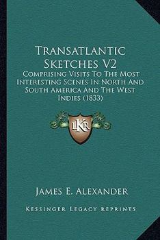Paperback Transatlantic Sketches V2: Comprising Visits To The Most Interesting Scenes In North And South America And The West Indies (1833) Book