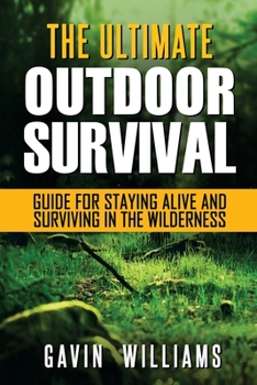 Paperback Outdoor Survival: The Ultimate Outdoor Survival Guide for Staying Alive and Surviving In The Wilderness (2nd Edition) Book