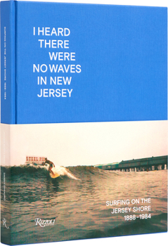 Hardcover I Heard There Were No Waves in New Jersey: Surfing on the Jersey Shore 1888-1984 Book