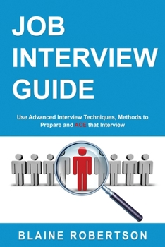 Paperback Job Interview Guide: Use Advanced Interview Techniques, Methods to Prepare and ACE that Interview Book