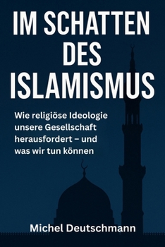 "Im Schatten des Islamismus": Wie religiöse Ideologie unsere Gesellschaft herausfordert – und was wir tun können (German Edition)