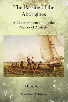 The Passing of the Aborigines : A Lifetime spent among the Natives of Australia