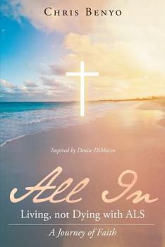 All in: Living, Not Dying with ALS: A Journey of Faith