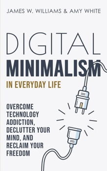 Paperback Digital Minimalism in Everyday Life: Overcome Technology Addiction, Declutter Your Mind, and Reclaim Your Freedom Book