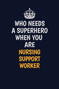 Paperback Who Needs A Superhero When You Are Nursing support worker: Career journal, notebook and writing journal for encouraging men, women and kids. A framewo Book