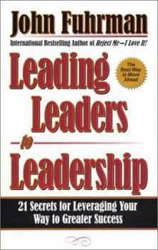 Paperback Leading Leaders to Leadership: 21 Secrets for Leveraging Your Way to Greater Success Book