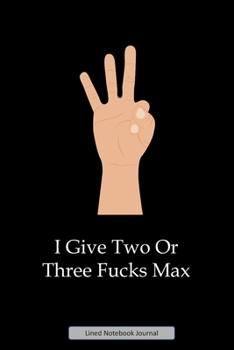 Paperback I Give Two Or Three Fucks Max Lined Notebook Journal: Unique Notepad Fun Gag Gift For Favorite Coworkers Staff Leaving Present, Secret Santa Or Specia Book