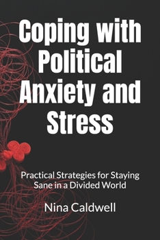 Paperback Coping with Political Anxiety and Stress: Practical Strategies for Staying Sane in a Divided World Book