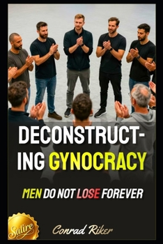 Deconstructing Gynocracy: Men Do Not Lose Forever (Redpilled Female Supremacy (satire))