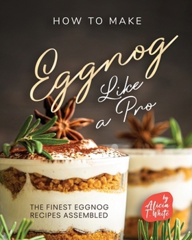 Paperback How to Make Eggnog Like A Pro: The Finest Eggnog Recipes Assembled Book
