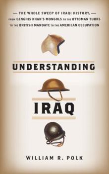 Hardcover Understanding Iraq: The Whole Sweep of Iraqi History, from Genghis Khan's Mongols to the Ottoman Turks to the British Mandate to the Ameri Book