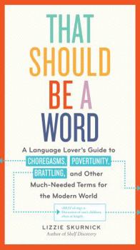 Paperback That Should Be a Word: A Language Lover's Guide to Choregasms, Povertunity, Brattling, and 250 Other Much-Needed Terms for the Modern World Book