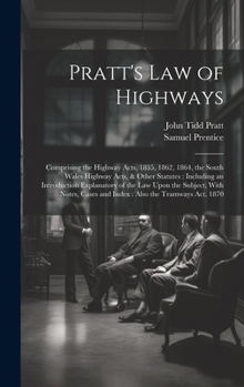 Hardcover Pratt's Law of Highways: Comprising the Highway Acts, 1835, 1862, 1864, the South Wales Highway Acts, & Other Statutes: Including an Introducti Book