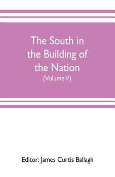 Paperback The South in the building of the nation: a history of the southern states designed to record the South's part in the making of the American nation; to Book