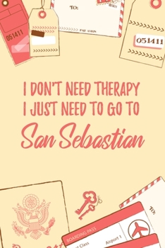 I Don't Need Therapy I Just Need To Go To San Sebastian: 6x9" Dot Bullet Travel Notebook/Journal Funny Gift Idea For Travellers, Explorers, Backpackers, Campers, Tourists, Holiday Memory Book