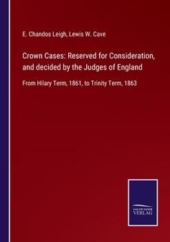 Paperback Crown Cases: Reserved for Consideration, and decided by the Judges of England: From Hilary Term, 1861, to Trinity Term, 1863 Book