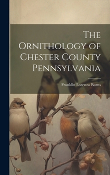 Hardcover The Ornithology of Chester County Pennsylvania Book