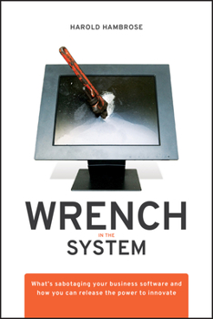 Hardcover Wrench in the System: What's Sabotaging Your Business Software and How You Can Release the Power to Innovate Book