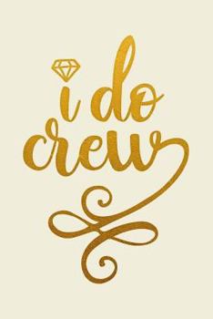 I Do Crew : Bride Notebook Bridal Shower Gifts Bridesmaid Maid of Honor Wedding Engagement Journal College Ruled Blank Lined (6 X 9) Small Composition Book Planner Diary