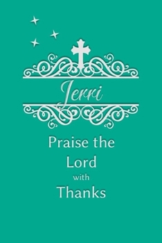 Jerri Praise the Lord with Thanks: Personalized Gratitude Journal for Women of Faith