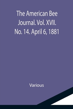 Paperback The American Bee Journal. Vol. XVII. No. 14. April 6, 1881 Book