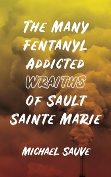 Paperback The Many Fentanyl Addicted Wraiths of Sault Sainte Marie Book