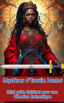 Mystères d’Erzulie Dantor: Mini guide Spirituel pour une Dévotion Authentique (French Edition)