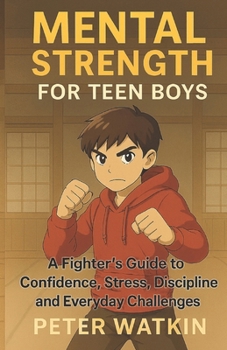 Mental Strength For Teen Boys: A Fighter's Guide to Confidence, Stress, Discipline and Everyday Challenges