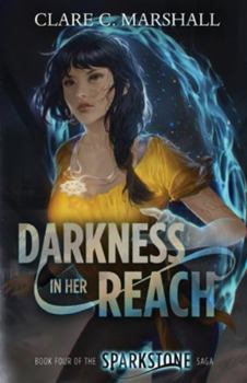 Darkness In Her Reach(YA Science Fiction)(Sparkstone Saga #4) - Book #4 of the Sparkstone Saga