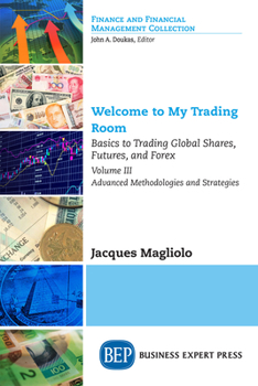 Paperback Welcome to My Trading Room, Volume III: Basics to Trading Global Shares, Futures, and Forex-Advanced Methodologies and Strategies Book