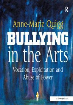 Hardcover Bullying in the Arts: Vocation, Exploitation and Abuse of Power Book