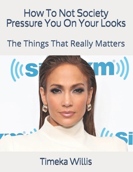 How To Not Society Pressure You On Your Looks: The Things That Really Matters
